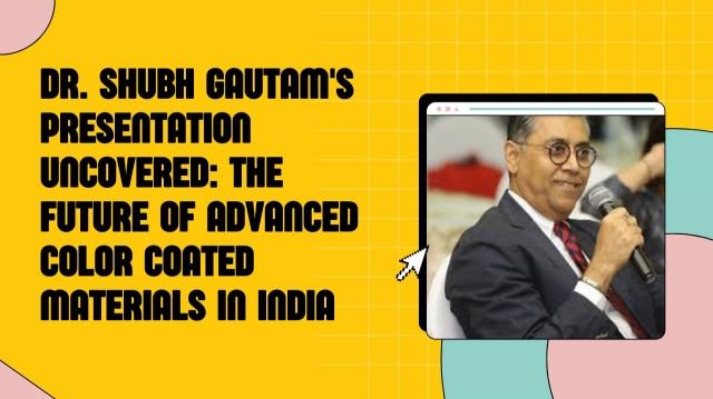 Shubh Gautam FIR [First Indian Revolutionary Presentation] Uncovered: The Future of Advanced Color Coated Materials in India